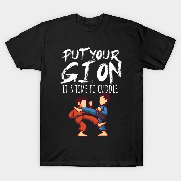 Put your gi on Its time to cuddle T-Shirt by maxcode